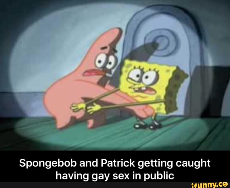 Spongebob and Patrick getting caught having gay sex in public.