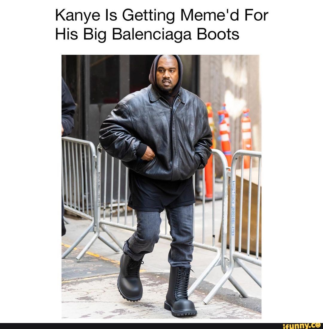 Kanye Is Getting Meme'd For His Big Ba enciaga Boots ING - iFunny Brazil