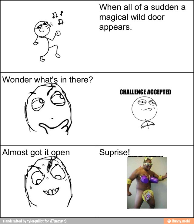 When all of a sudden a
a magical wild door
appears.
Suprise!