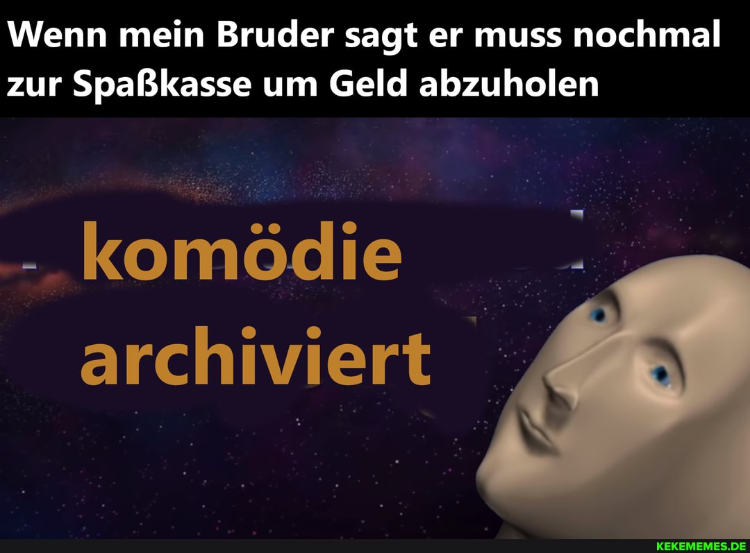 Wenn mein Bruder sagt er muss nochmal zur Spaßkasse um Geld abzuholen
komödie archiviert