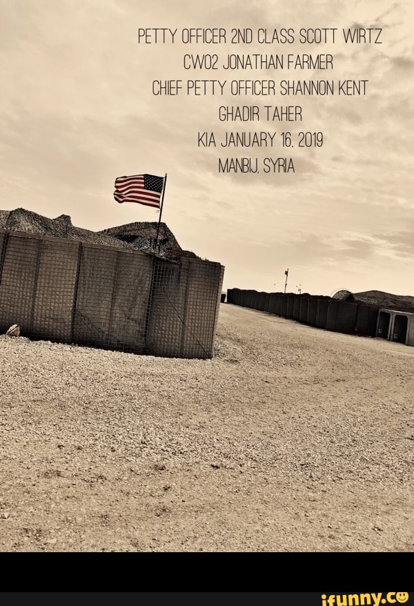 PETTY OFFICER 2ND CLASS SCOTT WIRTZ
CWO2 JONATHAN FARMER
CHIEF PETTY OFFICER SHANNON KENT
GHADIR TAHER
KIA JANUARY 16. 2019
MANBU, SYRA -