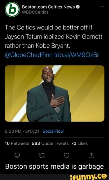 Coltica mews
The Celtics would be better off if
Jayson Tatum idolized Kevin Garnett rather than Kobe Bryant.
@GlobeChadFinn
PM SocialFlow
10
[9) iv)
Boston sports media is garbage
