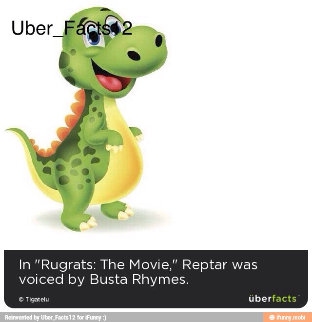 In "Rugrats: The Movie," Reptar was
voiced by Busta Rhymes.