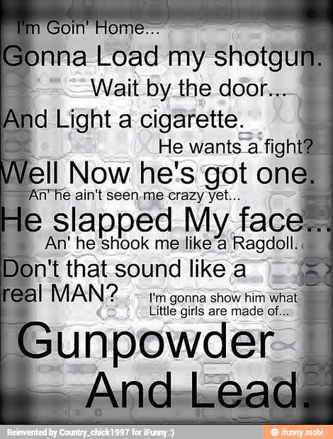 And Light a cigarette.
He wants a figh
Well Now he's got one,
An! he shook like'a
Ragdoll. I
I'm gonna show him what
I
Little girls are made of...
I