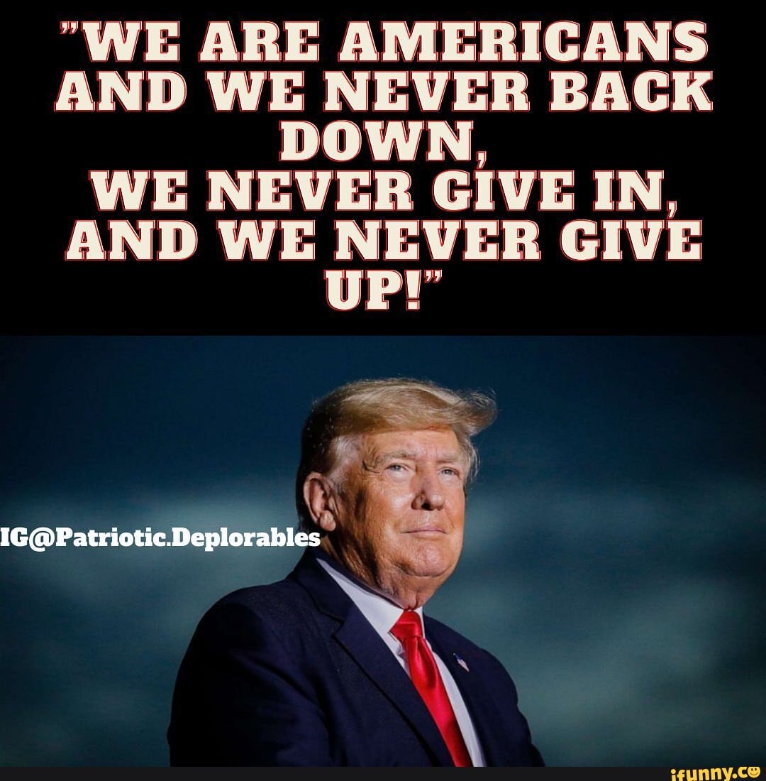 we-are-americans-and-we-never-back-down-we-never-give-in-and-we-never-give-deplorables