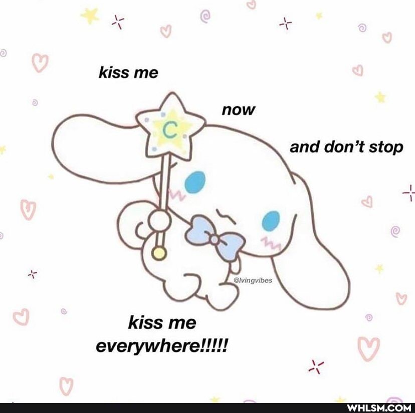 Kiss me
and don't stop
kiss me
