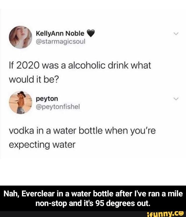 If 2020 was a alcoholic drink what would it be? vodka in a water bottle