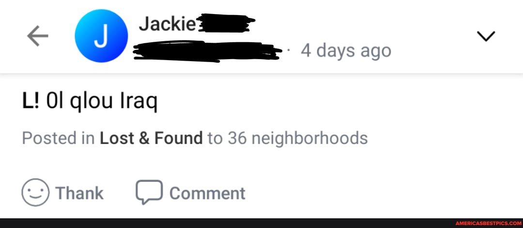 Jackie
4 days ago
L! Ol glou Iraq
Posted in Lost & Found to 36 neighborhoods
Thank Comment