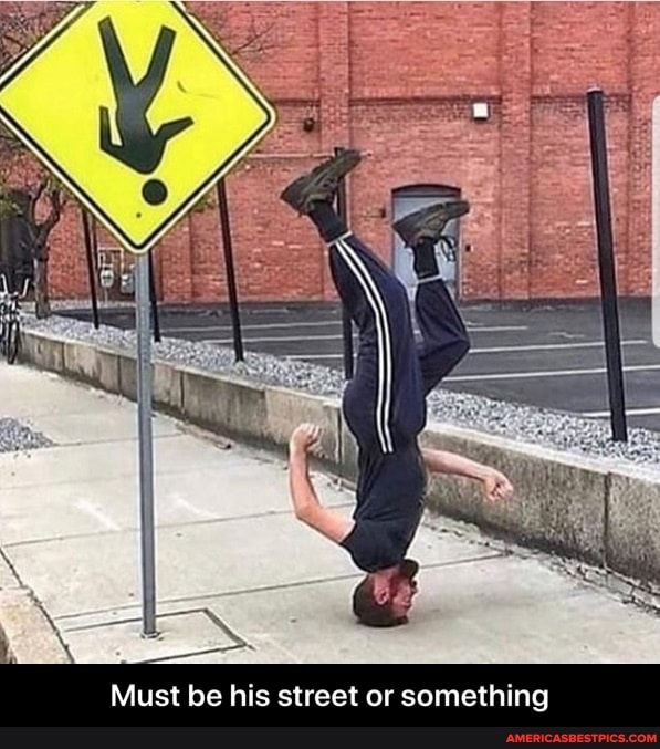 Must be his street or something - Must be his street or something