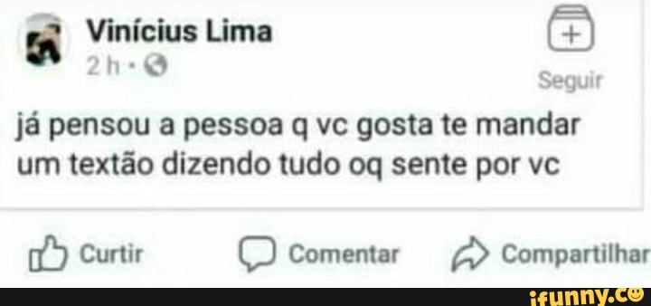 Seguir
ja pensou a pessoa q ve gosta te mandar
um textão dizendo tudo oq sente por vc
169) Curtir O Comentar a Compartilhar