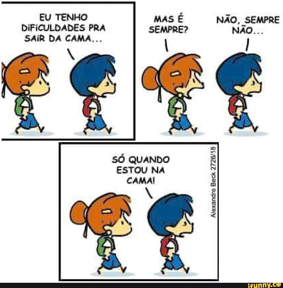EU TENHO
DIFICULDADES PRA
SÓ QUANDO
ESTOU NA