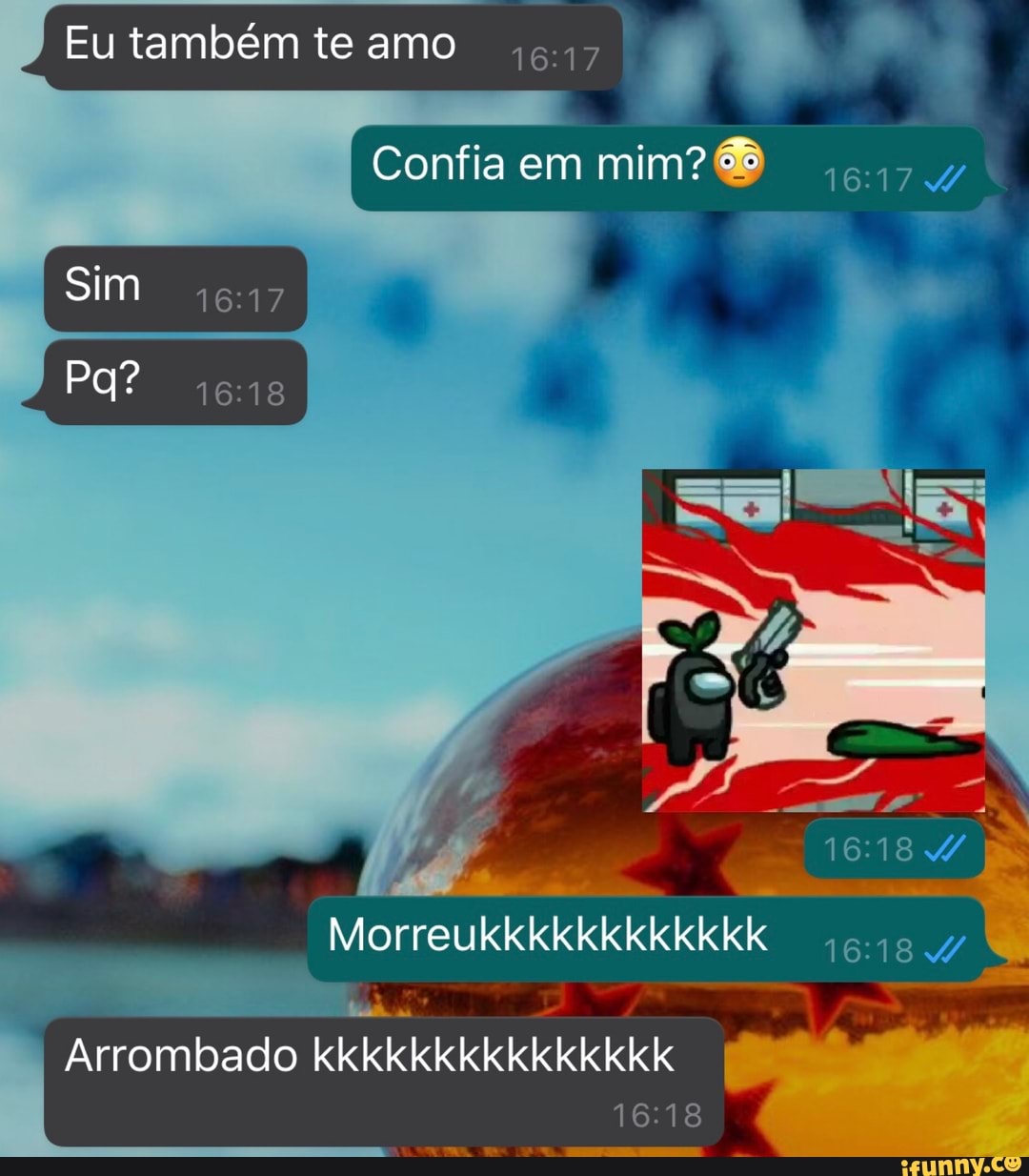 Eu também te amo
Confia em mim?
Sim
Morreukkkkkkkkkkkk
16.18
Arrombado kkkkkkkkkkkkkkk