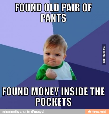 FOUNDJOLD/PAIR OF
RANTS
FOUND MONEY. INSIDE THE
POCKETS