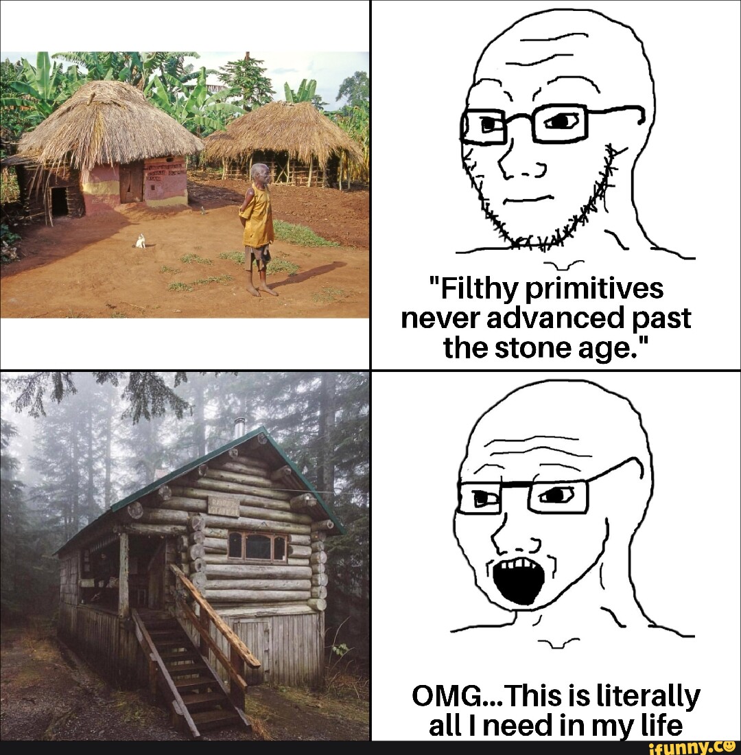 "Filthy primitives never advanced past the stone age." Tints OMG... is ...