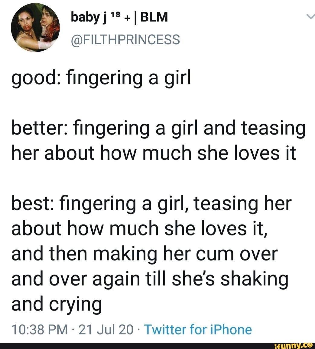 Baby j +IBLM @FILTHPRINCESS good: fingering a girl better: fingering a girl  and teasing her