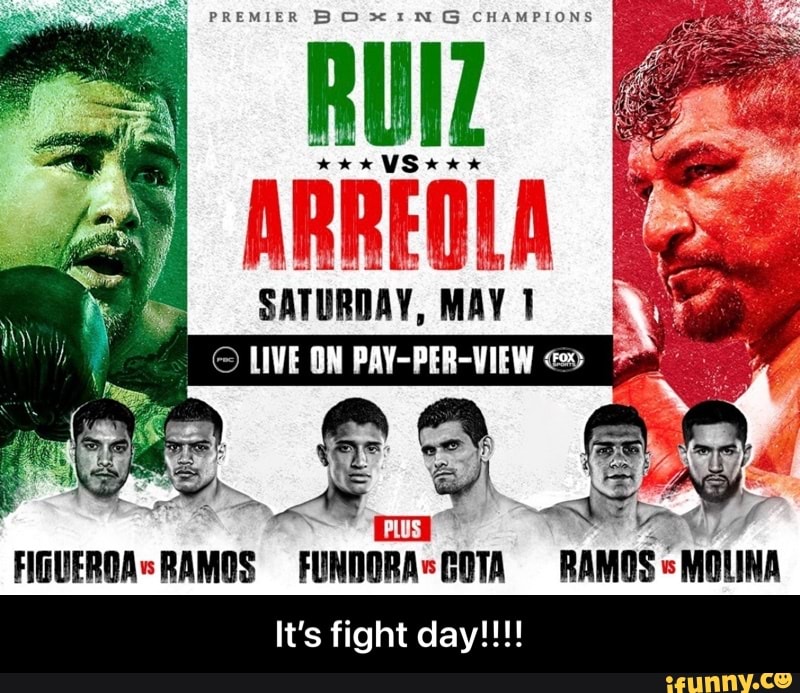 PREMIER B G CHAMPIONS
RUIZ
ARREOLA
SATURDAY, MAY
FIGUEROA RAMOS RAMOS " MOLINA
It's fight day!!! - It’s fight day!!!!