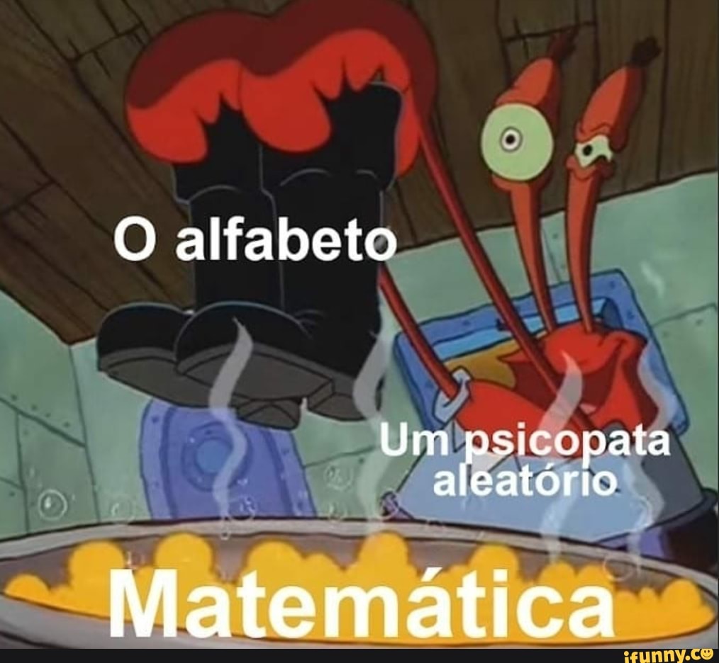 O alfabeto
Um psiccpata aleatório
Matematica