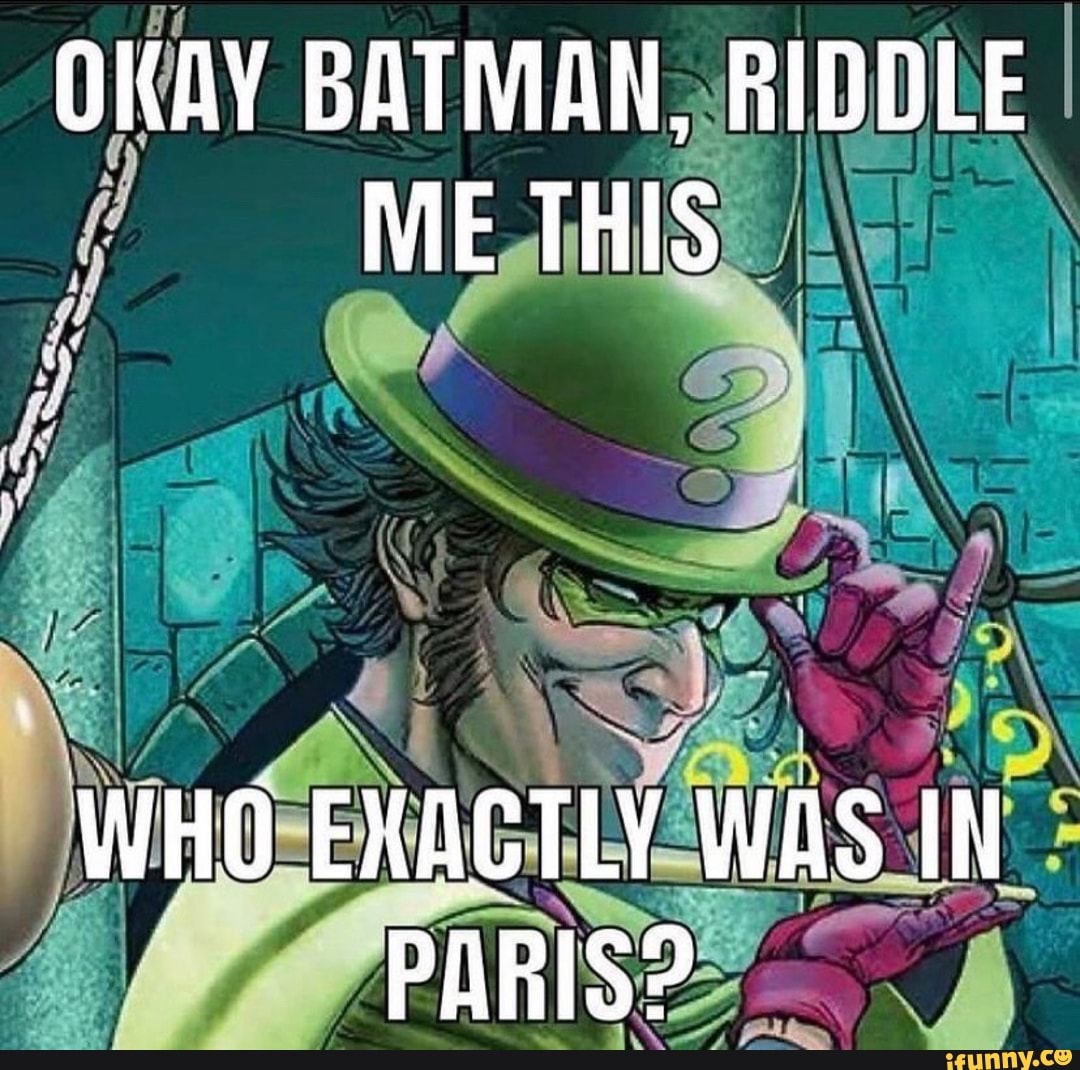 Okay Batman Riddle Me This Who Exactly Was In Paris Ifunny