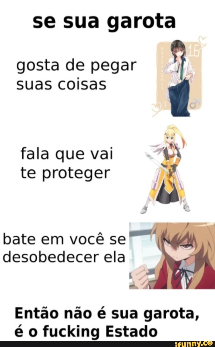 se sua garota
gosta de pegar
suas coisas
fala que vai te proteger
ta
bate em você se I desobedecer ela
Então não é sua garota, é o fucking Estado