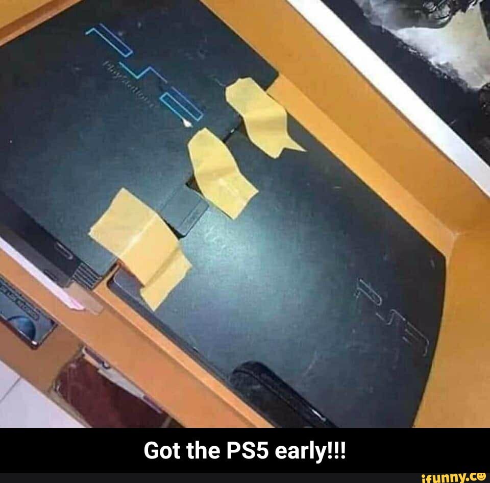 got-the-ps5-early-got-the-ps5-early-ifunny