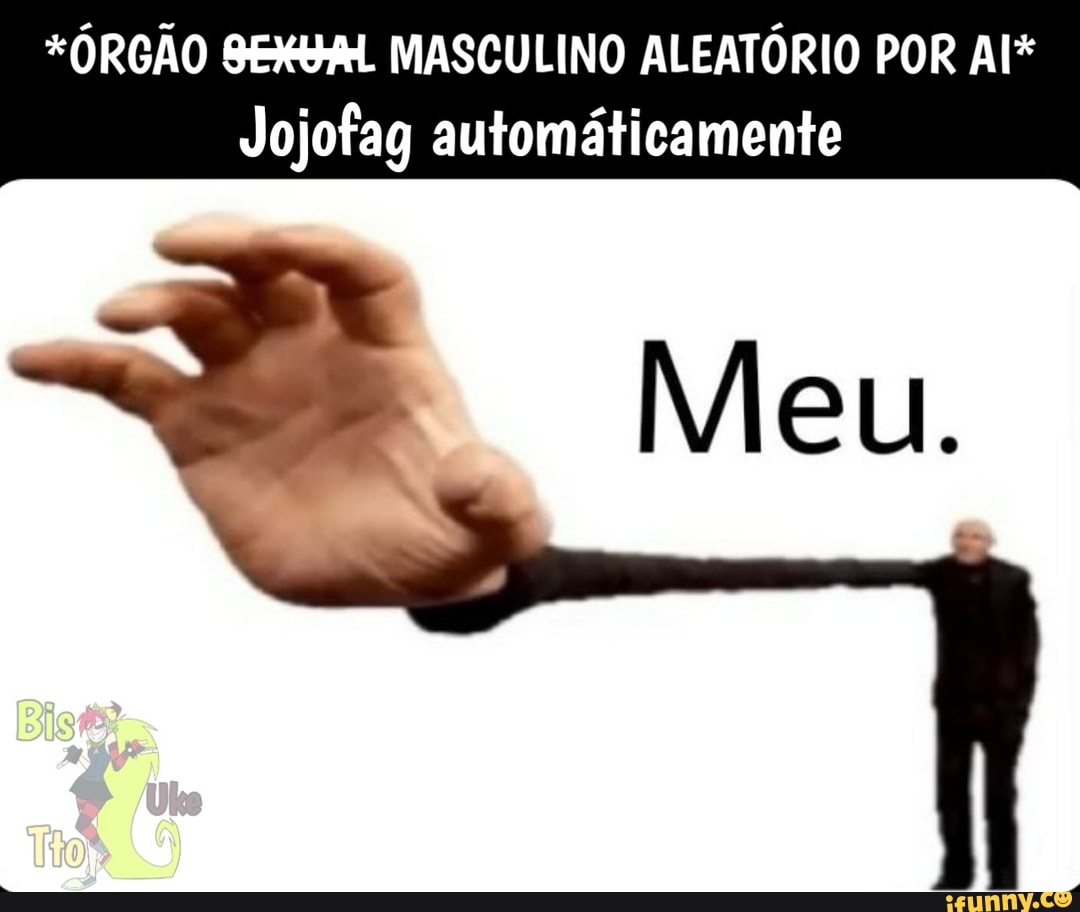 *ÓRGÃO SEXBAL MASCULINO ALEATÓRIO POR AI*
Jojofag automáticamente