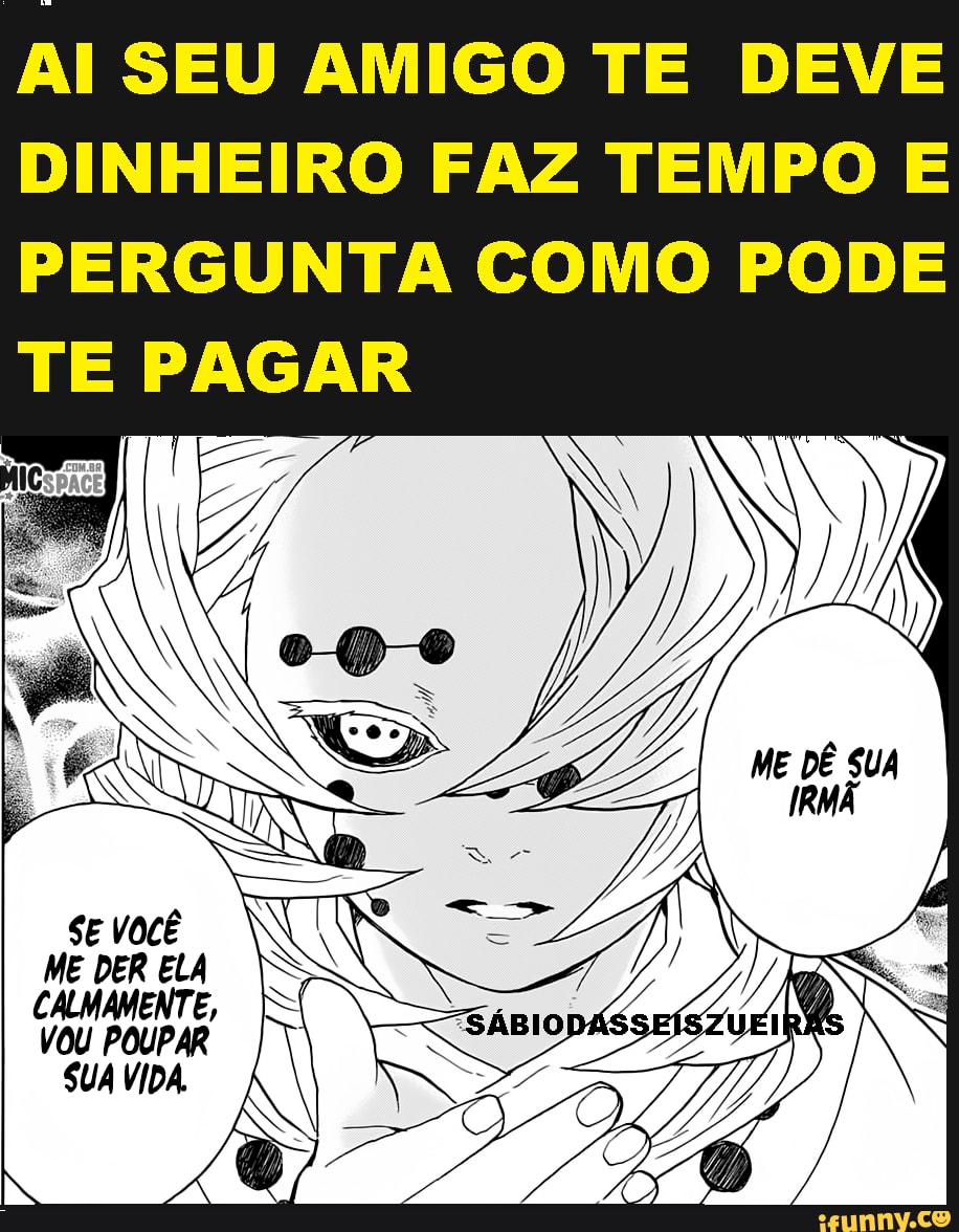 AI SEU AMIGO TE DEVE DINHEIRO FAZ TEMPO E PERGUNTA COMO PODE TE PAGAR
ME DÊ SUA IRMÃ