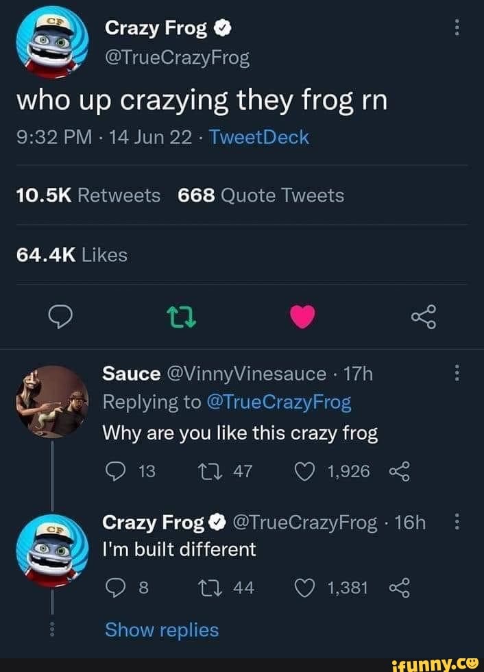 Crazy Frog @TrueCrazyFrog who up crazying they frog rn PM - 14 Jun 22 ...