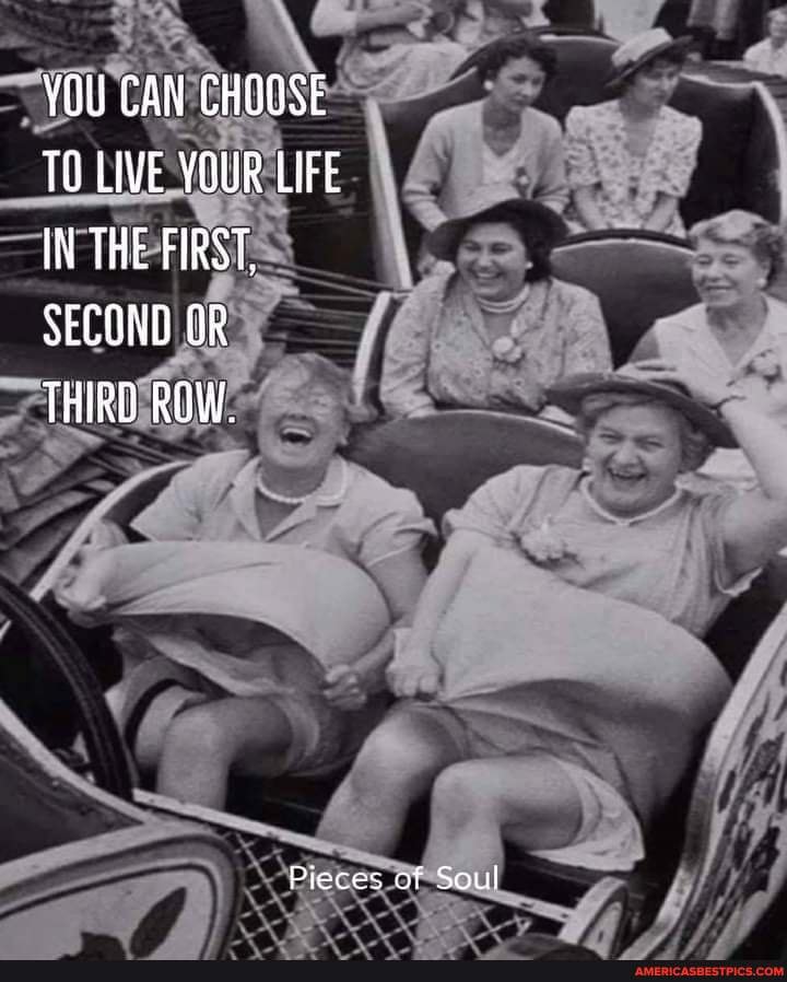 YOU CAN CHOOSE TO LIVE YOUR LIFE IN THE FIRST SECONG OR THIRD ROW