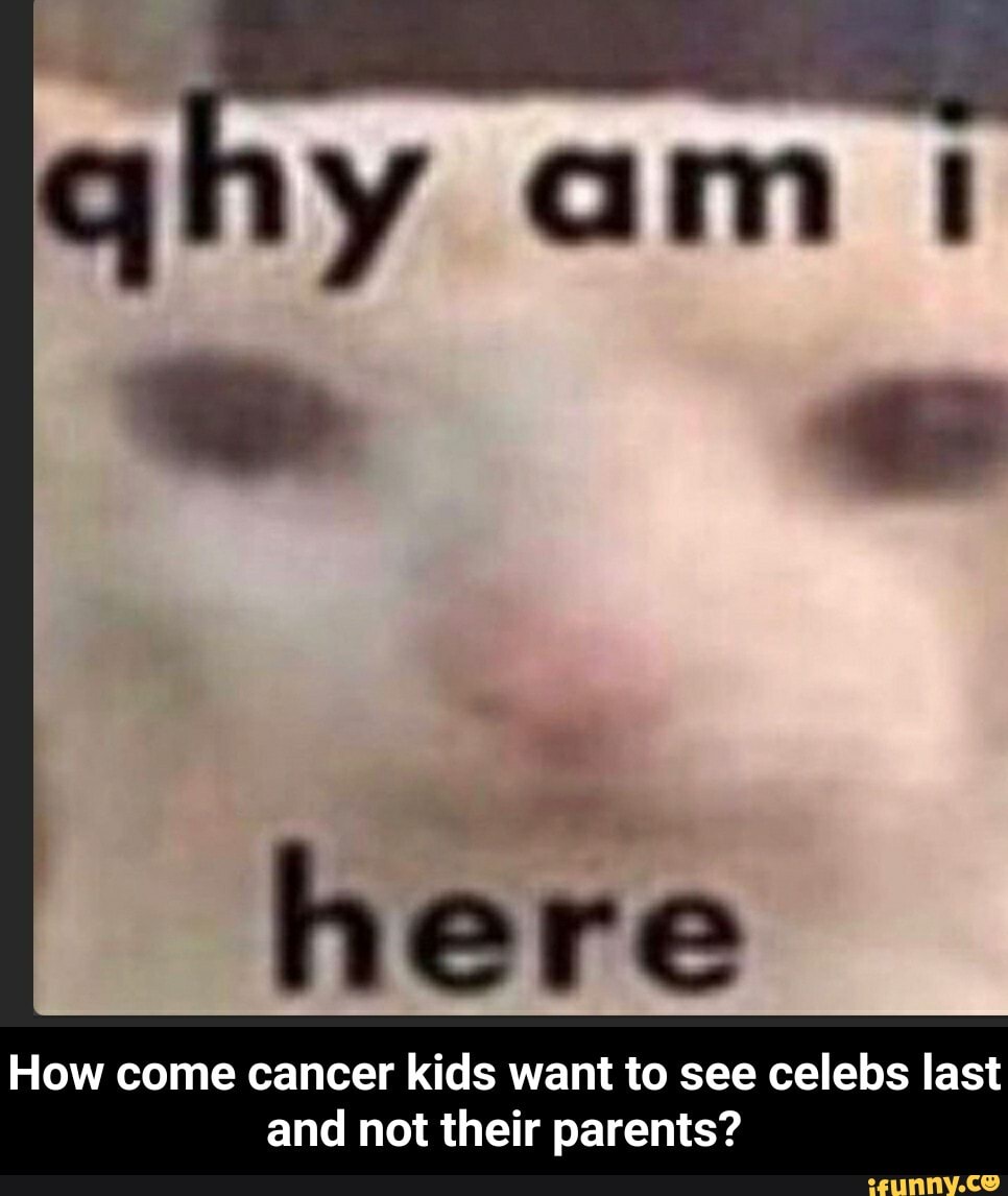 How come cancer kids want to see celebs last
and not their parents? - How come cancer kids want to see celebs last and not their parents?