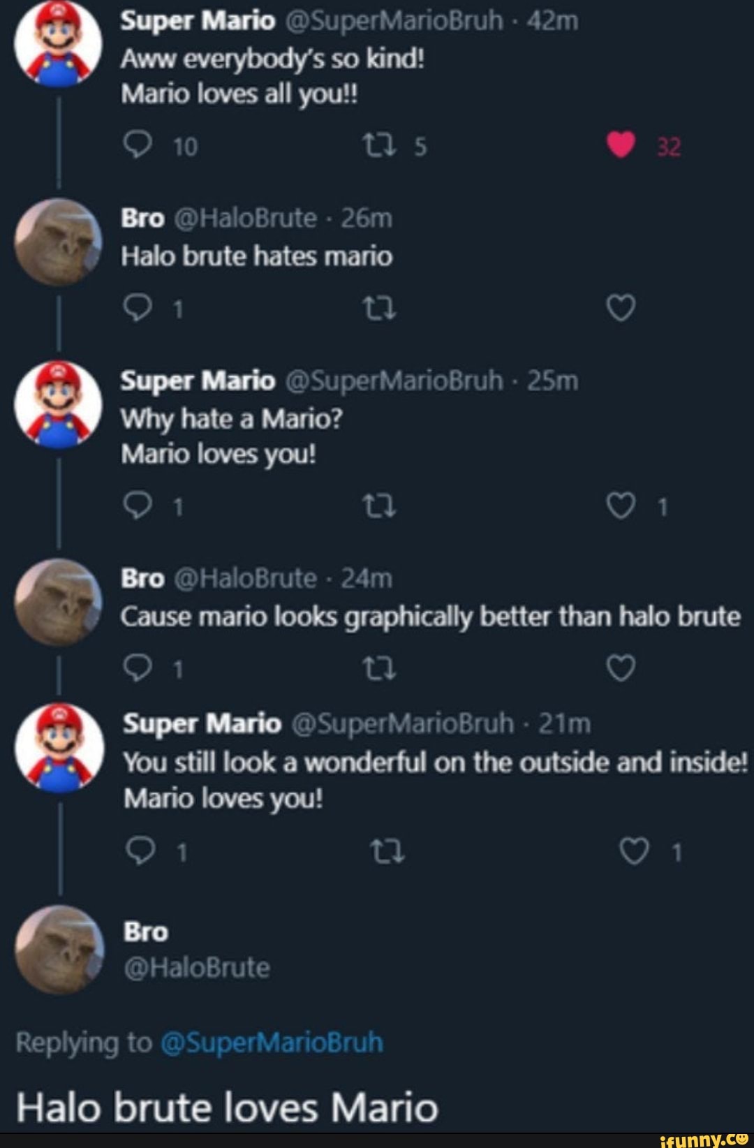 Super @SuperMarioBruh
You still look a wonderful on the outside and inside!
Mario loves you!
Replying
Halo brute loves Mario