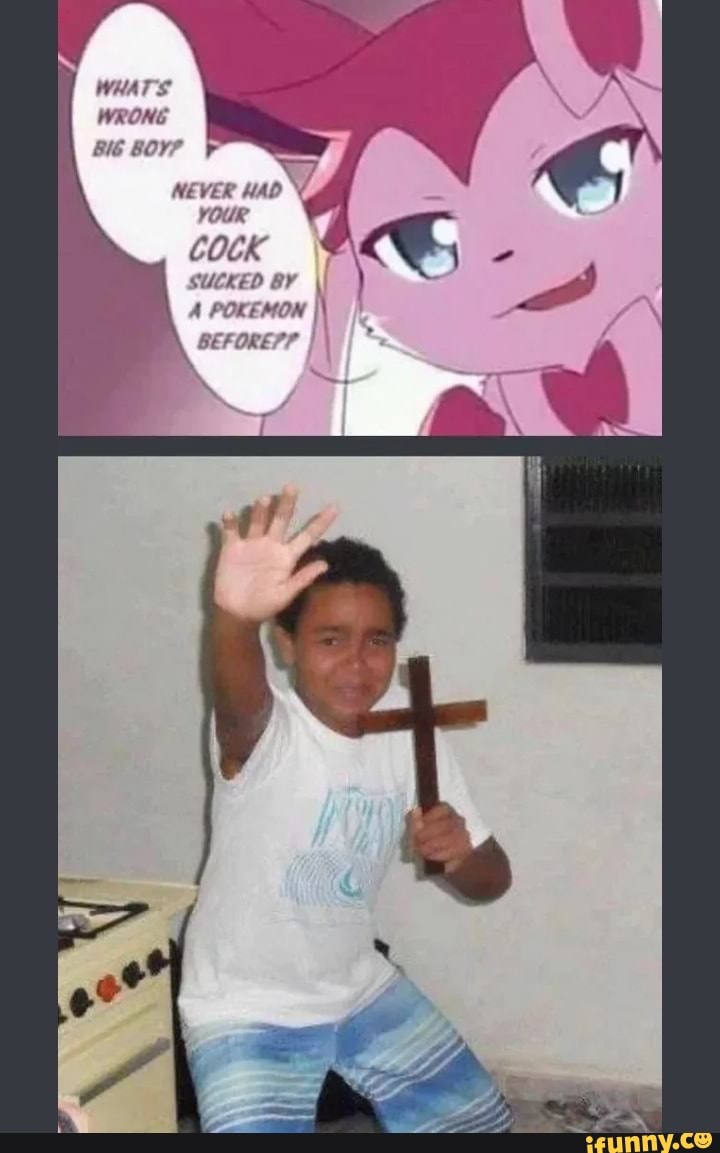 WHATS
WRONG
BIG BOY? Y
NEVER HAD N
COCK
SUCKED BY