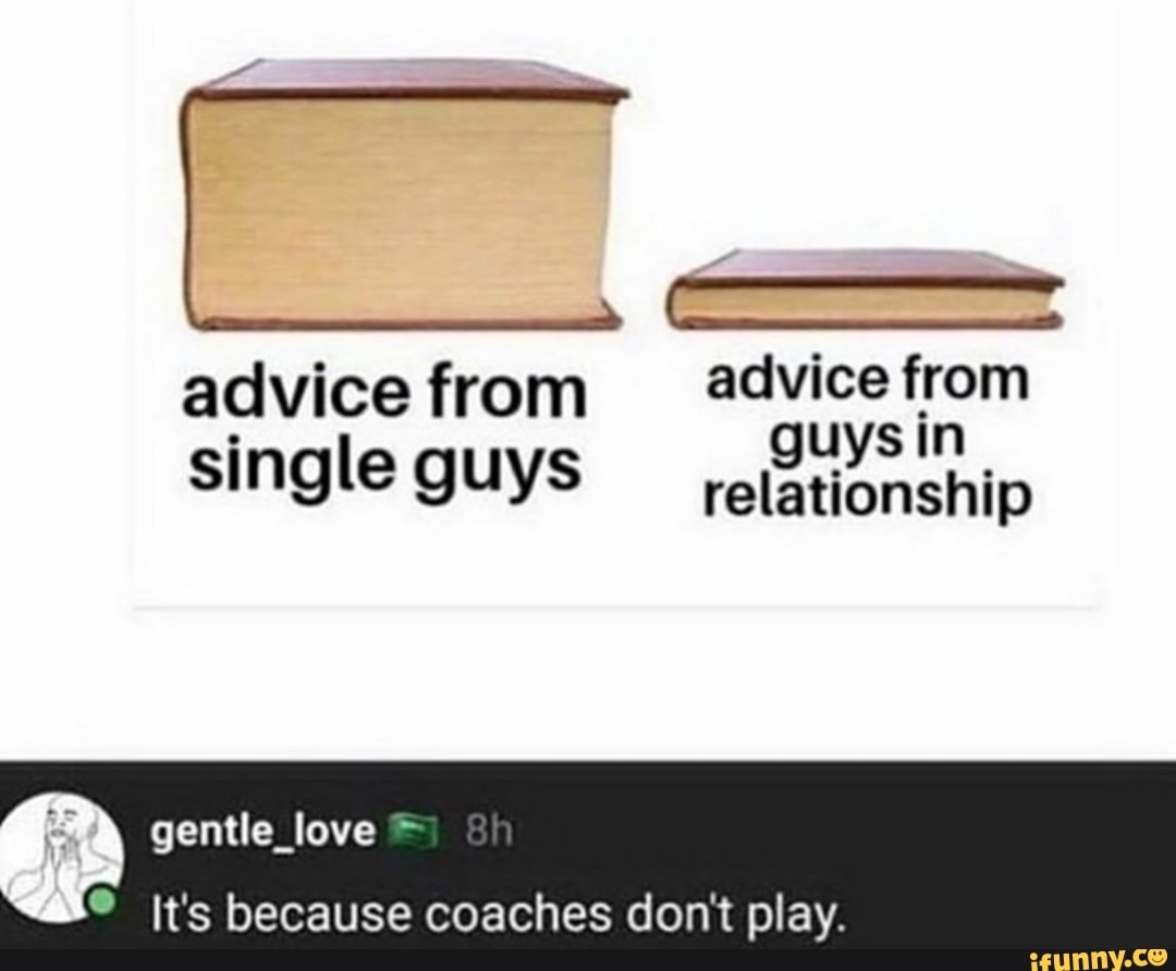 advice from advice from
guysin single guys relationship
gentle love = It's because coaches dont play.