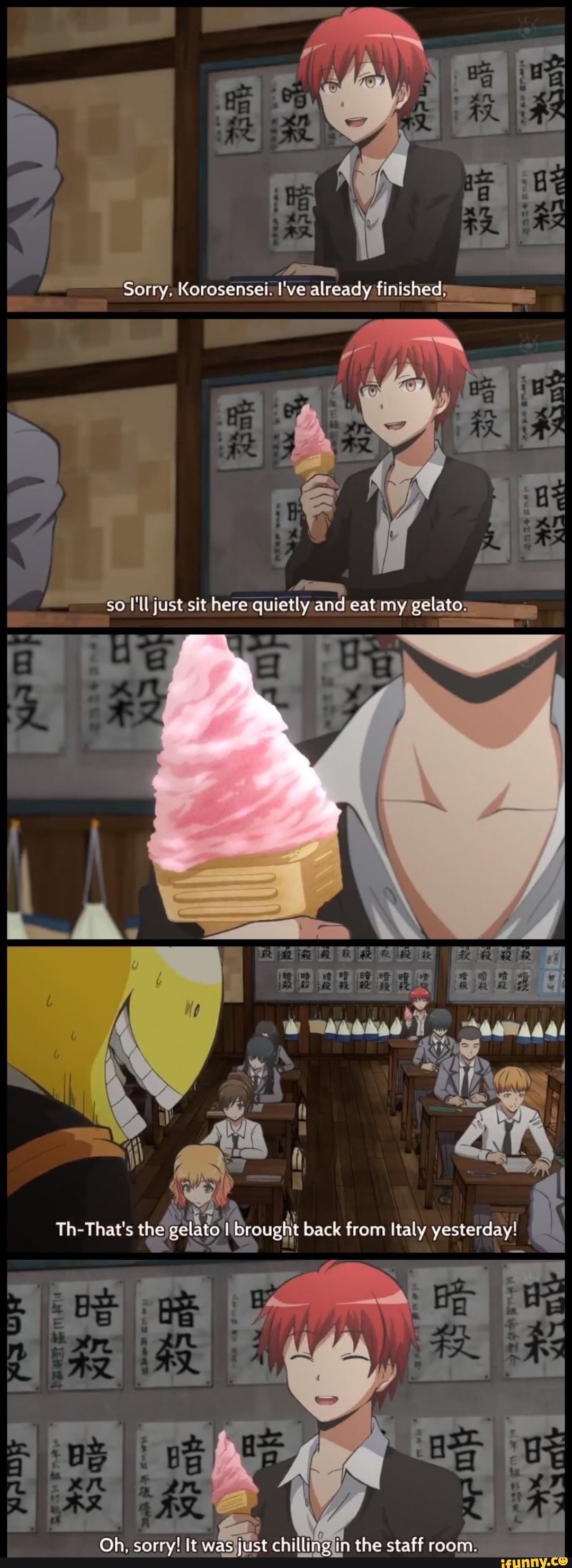 Sorry, Korosenset I've atready finished
so fust sit here quietly and oat my gelato
Th-That's the gelato I brought back from Italy yesterday
Oh, sorry! It was just chilling in the staff room: