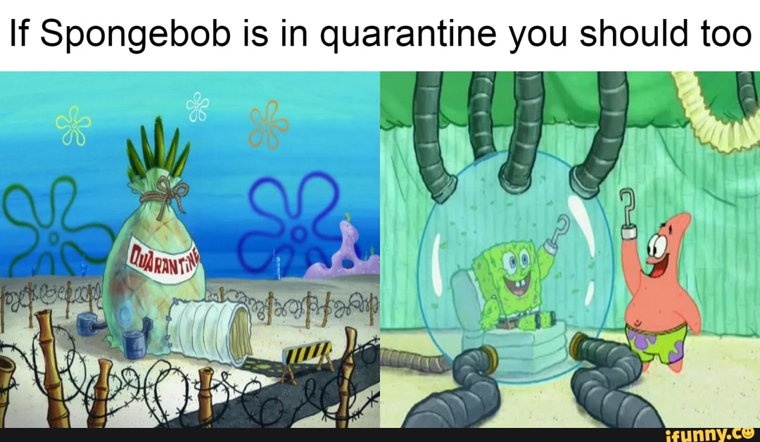 If Spongebob is in quarantine you should too