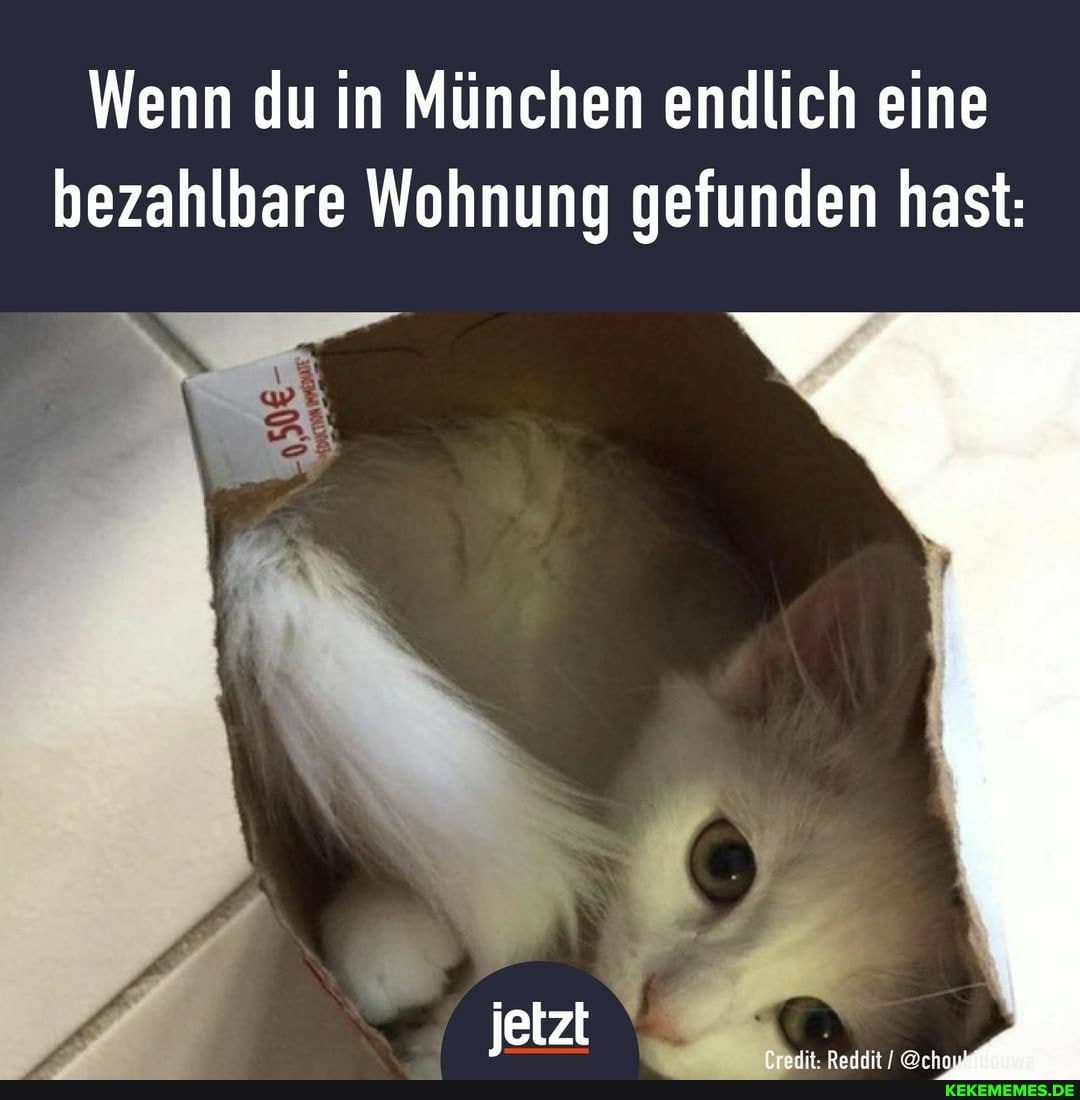 Wenn du in München endlich eine bezahlbare Wohnung gefunden hast:
jetzt
@ch