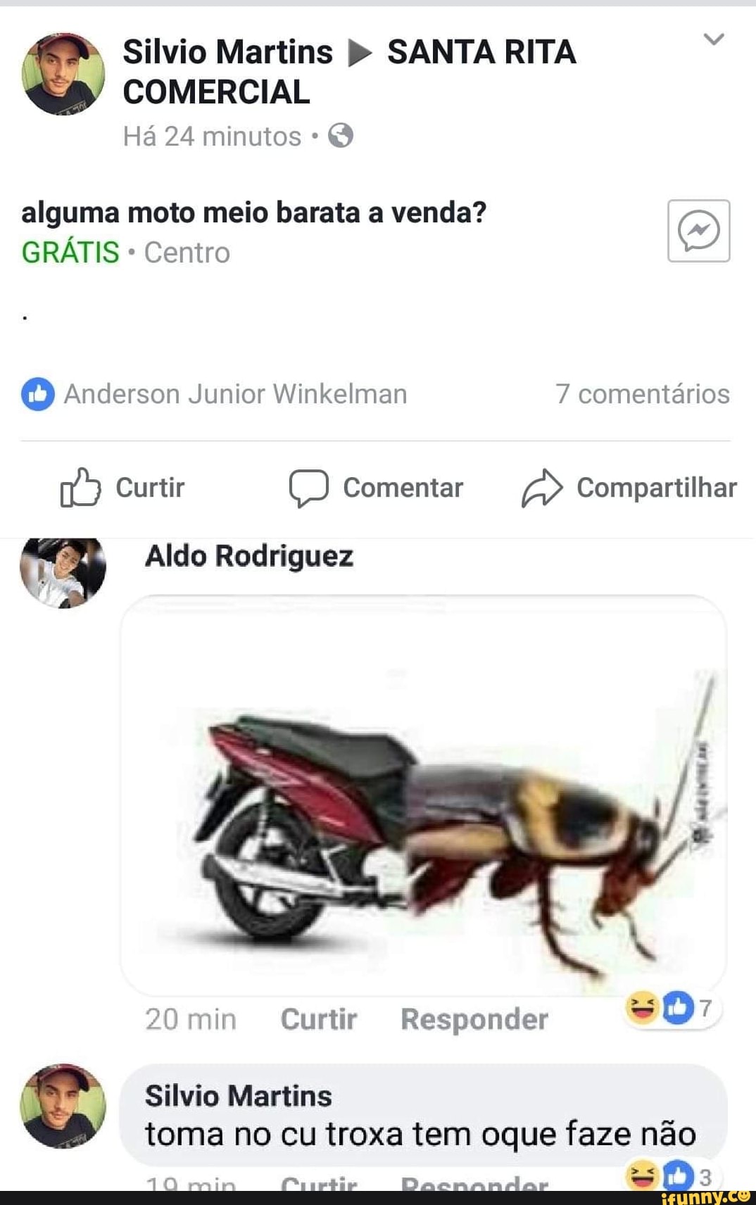 A
Silvio Martins SANTA RITA =
COMERCIAL
alguma moto meio barata a venda? GRÁTIS Centro
a> Curtir CO Comentar a Compartilhar Aldo Rodriguez
20 min Curtir Responder
©} Silvio Martins
toma no cu troxa tem oque faze não