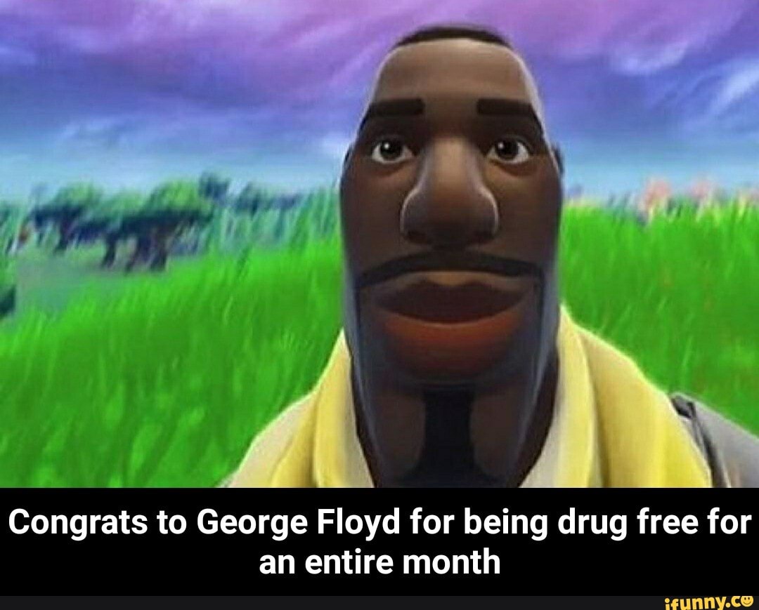 Congrats to George Floyd for being drug free for an entire month ...