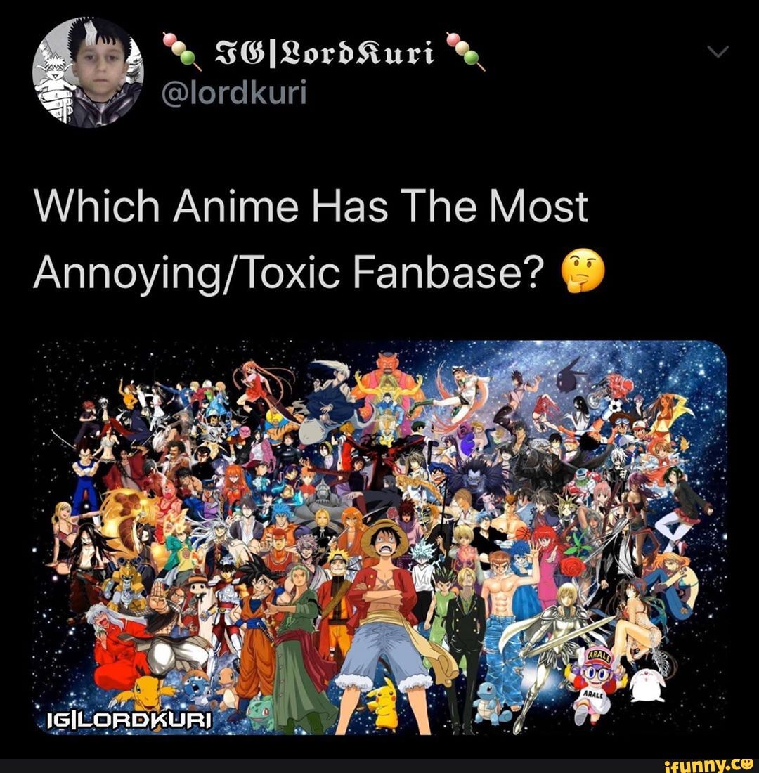 Which Anime Has The Most Annoying/Toxic Fanbase? O 