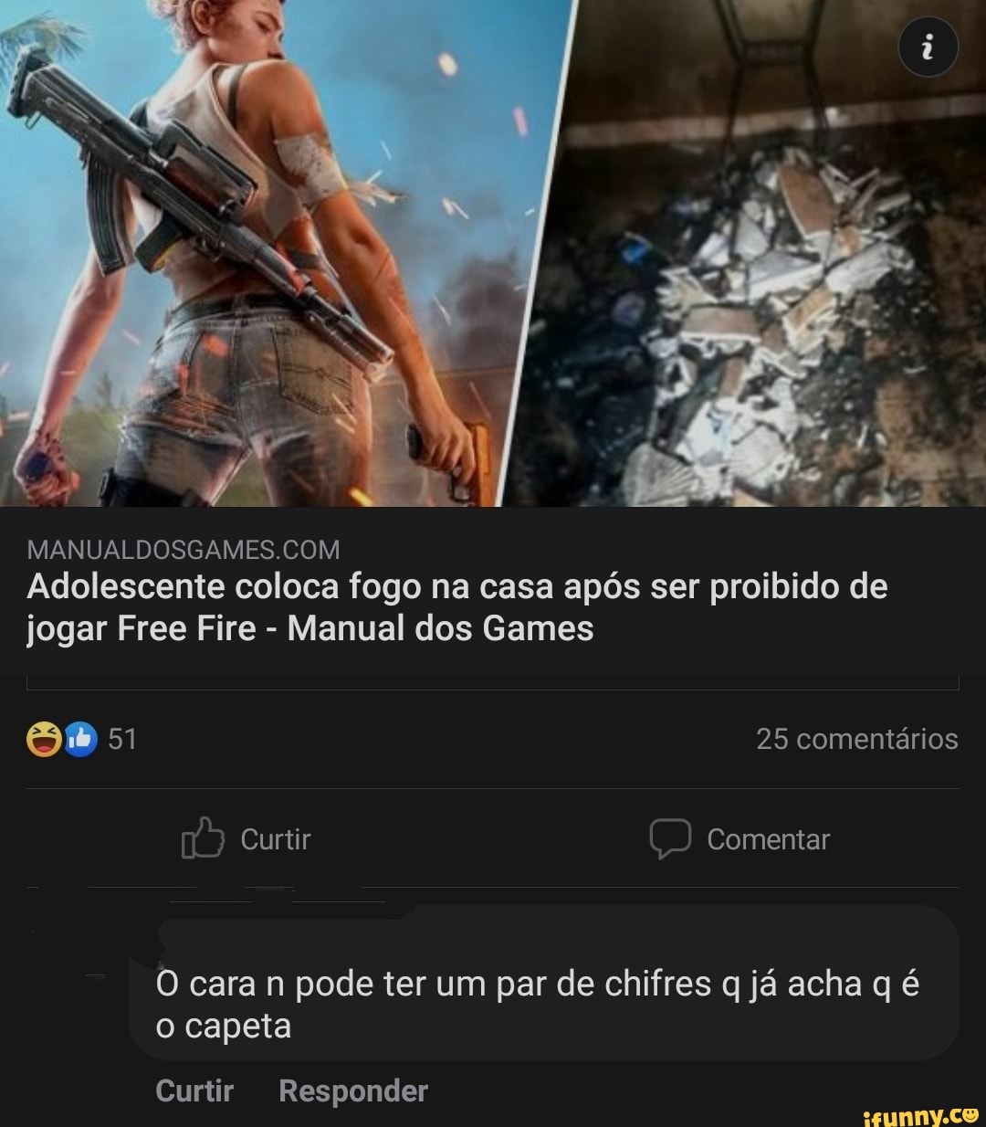 Adolescente coloca fogo na casa após ser proibido de
jogar Free Fire - Manual dos Games
25 comentários
Curtir Comentar
cara n pode ter um par de chifres q já acha q é o capeta
Curtir Responder