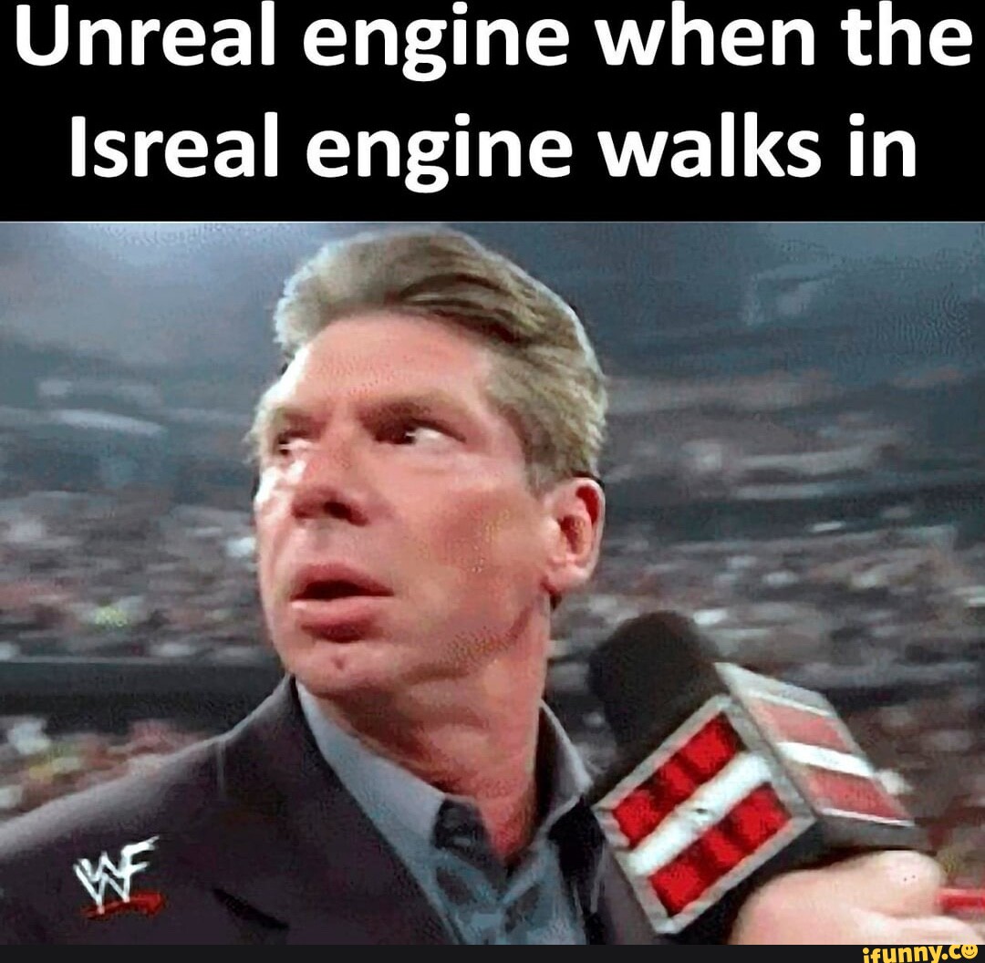 Unreal engine when the Isreal engine walks in al - iFunny