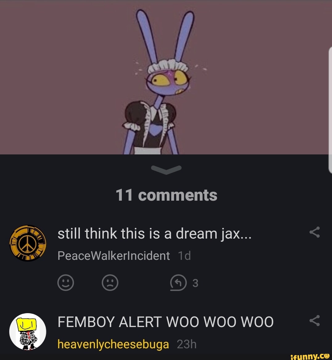 11 comments still think this is a dream jax... PeaceWalkerlncident id ...