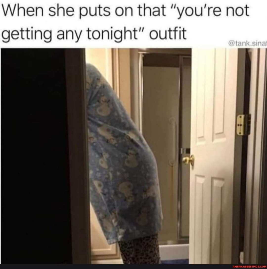 When she puts on that "you're not getting any tonight" outfit