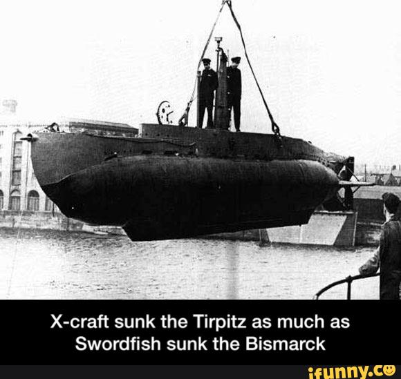 Xcraft sunk the Tirpitz as much as Swordfish sunk the Bismarck X