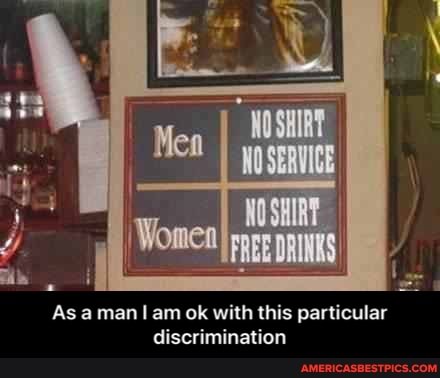 As aman am ok with this particular
discrimination - As a man I am ok with this particular discrimination