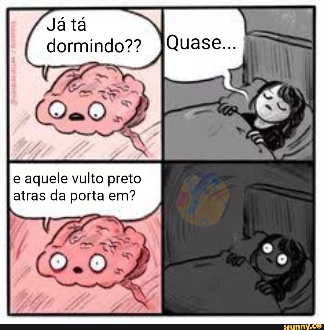 Já tá dormindo??
SS
e aquele vulto preto atras da porta em?