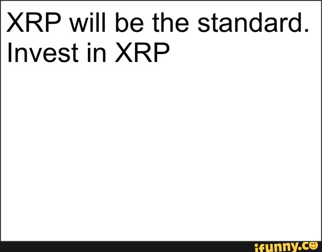 XRP will be the standard.
Invest in XRP