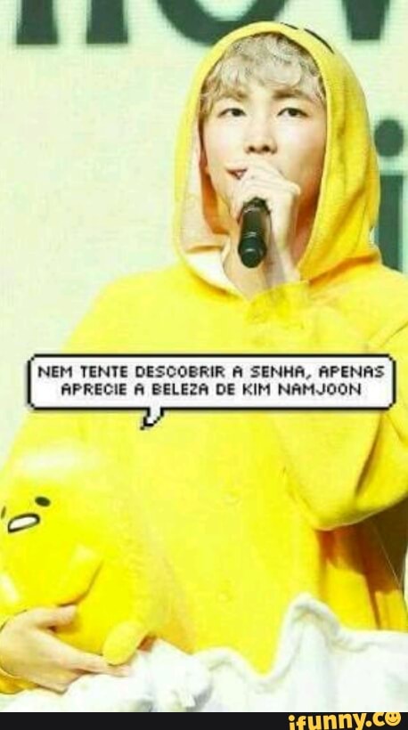 NEM TENTE DESCOBRIR A SENHA, APENAS
APRECIE À BELEZA DE KIM NAMJOON