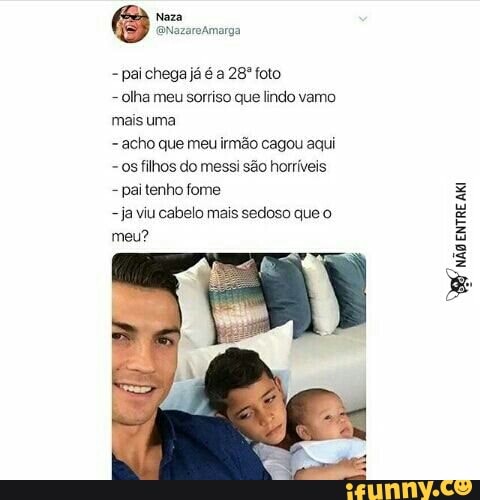 paichega já é a 28º foto
acho que meu irmão cagou aqui
-osfilhos do messi são horríveis
3