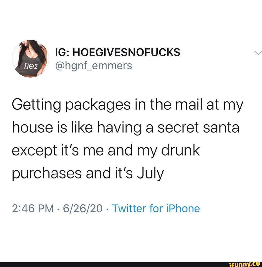 Getting packages in the mail at my house is like having a secret santa except It's me and my drunk purchases and it's July
PM - - Twitter for IPhone