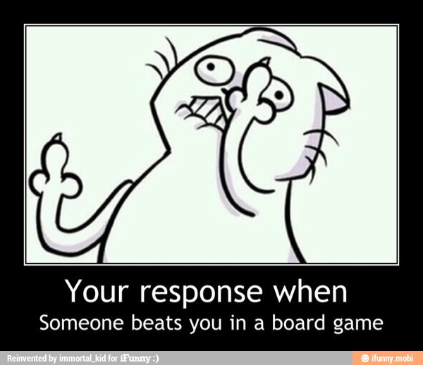Your response when
Someone beats you in a board game